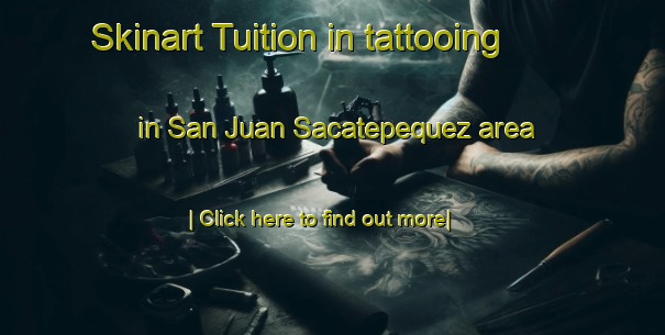 Skinart Tuition in tattooing in San Juan Sacatepequez area-United Kingdom