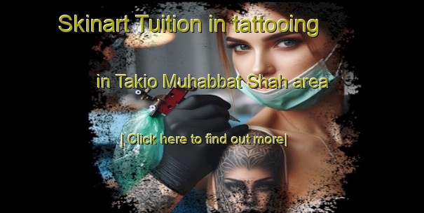 Skinart Tuition in tattooing in Takio Muhabbat Shah area-United Kingdom