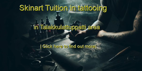 Skinart Tuition in tattooing in Talakkulattuppatti area-United Kingdom