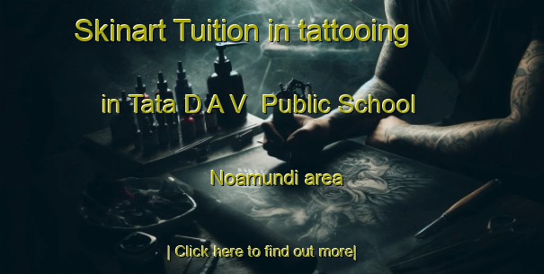 Skinart Tuition in tattooing in Tata D A V  Public School  Noamundi area-United Kingdom