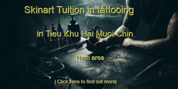 Skinart Tuition in tattooing in Tieu Khu Hai Muoi Chin   Nam area-United Kingdom