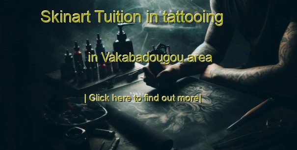 Skinart Tuition in tattooing in Vakabadougou area-United Kingdom