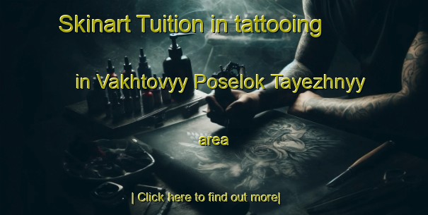 Skinart Tuition in tattooing in Vakhtovyy Poselok Tayezhnyy area-United Kingdom