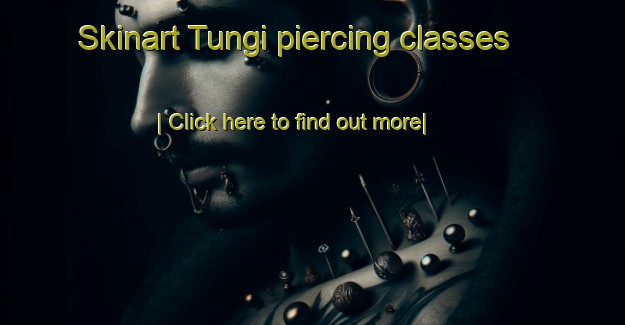 Skinart Tungi piercing classes-United Kingdom