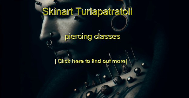 Skinart Turlapatratoli piercing classes-United Kingdom