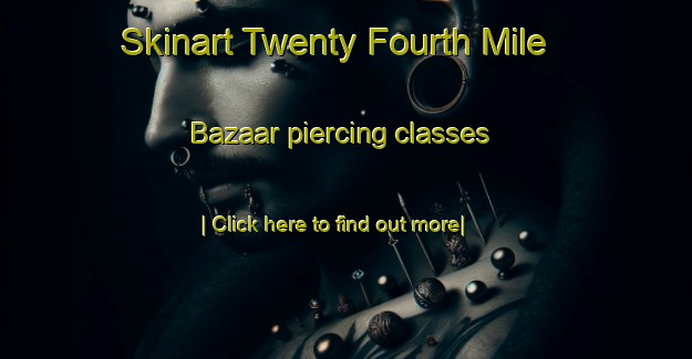 Skinart Twenty Fourth Mile Bazaar piercing classes-United Kingdom