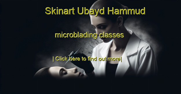 Skinart Ubayd Hammud microblading classes-United Kingdom