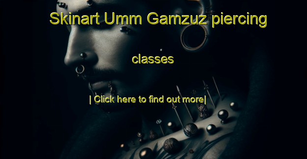 Skinart Umm Gamzuz piercing classes-United Kingdom