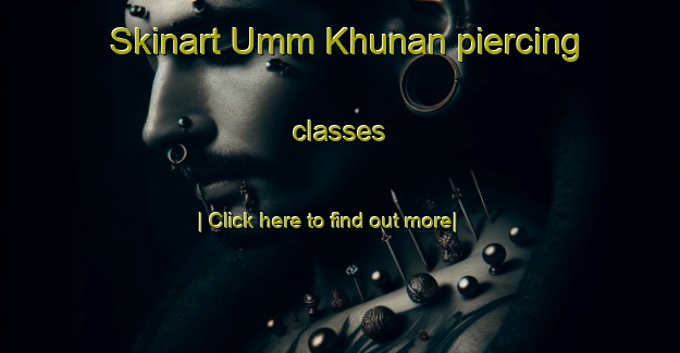 Skinart Umm Khunan piercing classes-United Kingdom