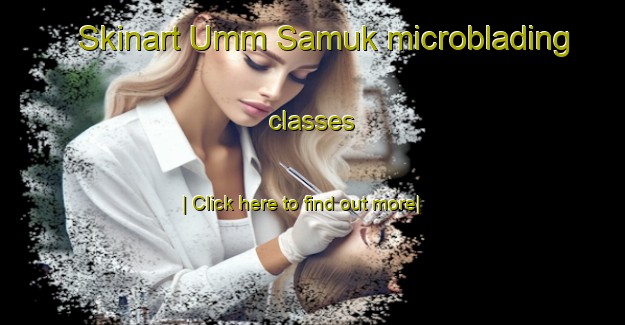 Skinart Umm Samuk microblading classes-United Kingdom