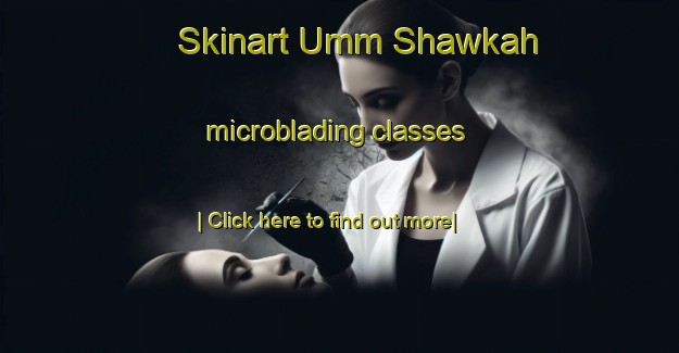 Skinart Umm Shawkah microblading classes-United Kingdom