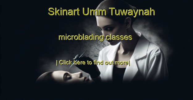 Skinart Umm Tuwaynah microblading classes-United Kingdom