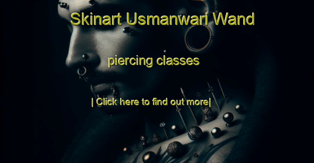 Skinart Usmanwari Wand piercing classes-United Kingdom