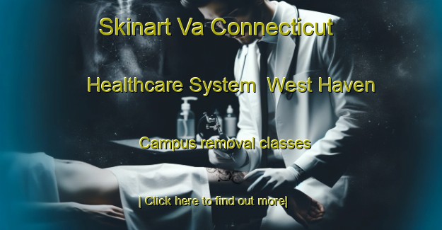 Skinart Va Connecticut Healthcare System  West Haven Campus removal classes-United Kingdom