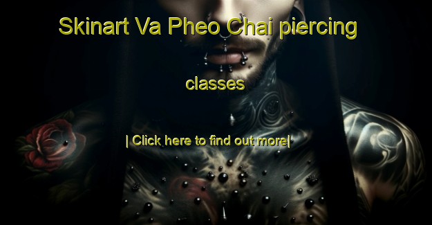 Skinart Va Pheo Chai piercing classes-United Kingdom