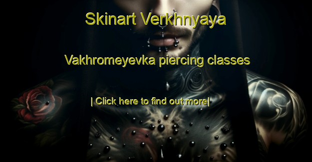 Skinart Verkhnyaya Vakhromeyevka piercing classes-United Kingdom