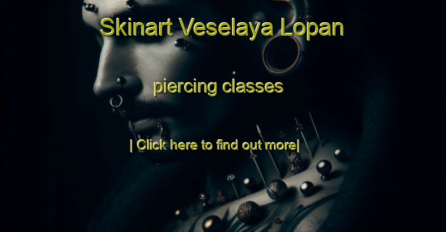 Skinart Veselaya Lopan piercing classes-United Kingdom