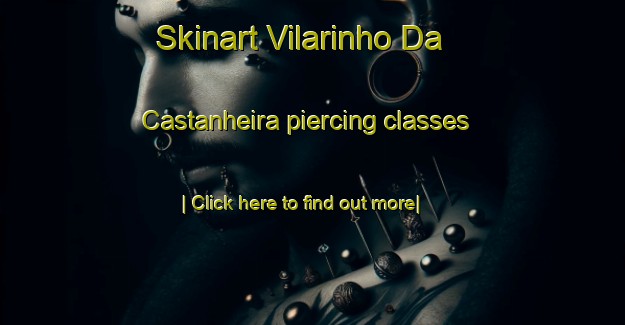 Skinart Vilarinho Da Castanheira piercing classes-United Kingdom