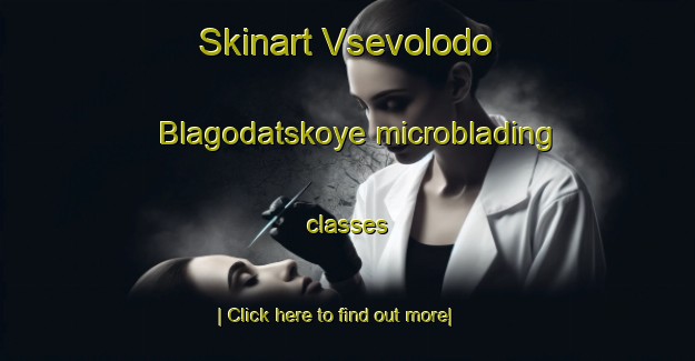 Skinart Vsevolodo Blagodatskoye microblading classes-United Kingdom