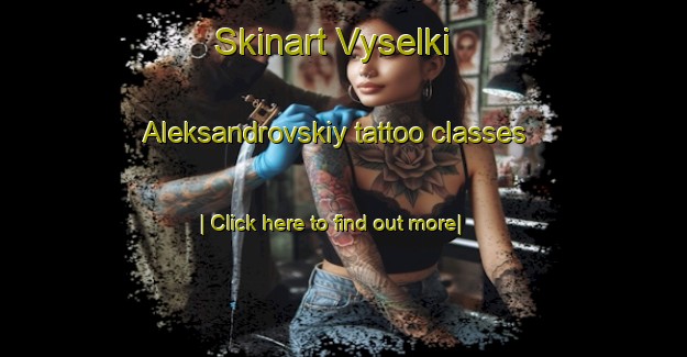 Skinart Vyselki Aleksandrovskiy tattoo classes-United Kingdom