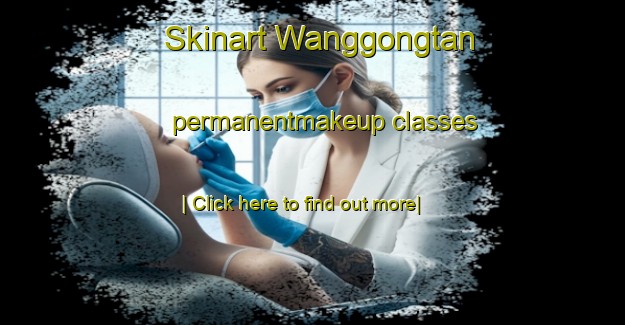 Skinart Wanggongtan permanentmakeup classes-United Kingdom