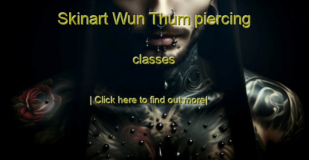 Skinart Wun Thum piercing classes-United Kingdom