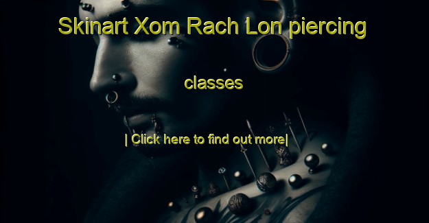 Skinart Xom Rach Lon piercing classes-United Kingdom