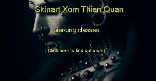 Skinart Xom Thien Quan piercing classes-United Kingdom