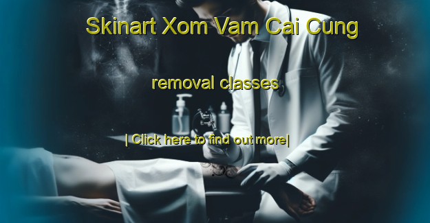 Skinart Xom Vam Cai Cung removal classes-United Kingdom