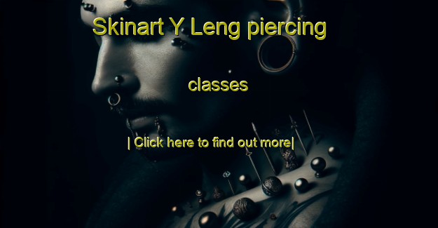 Skinart Y Leng piercing classes-United Kingdom