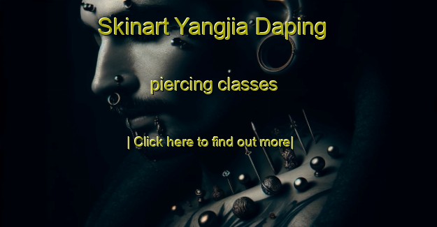 Skinart Yangjia Daping piercing classes-United Kingdom