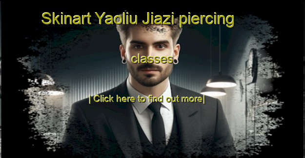 Skinart Yaoliu Jiazi piercing classes-United Kingdom