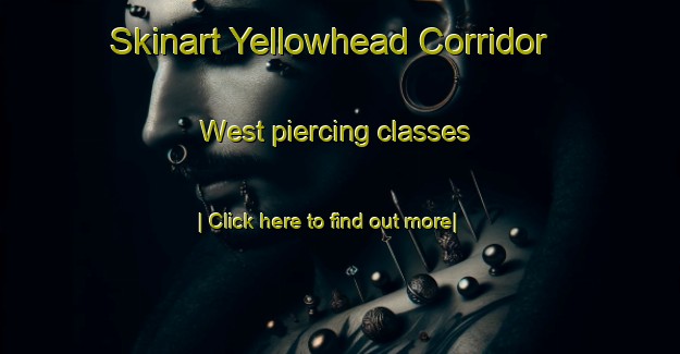 Skinart Yellowhead Corridor West piercing classes-United Kingdom