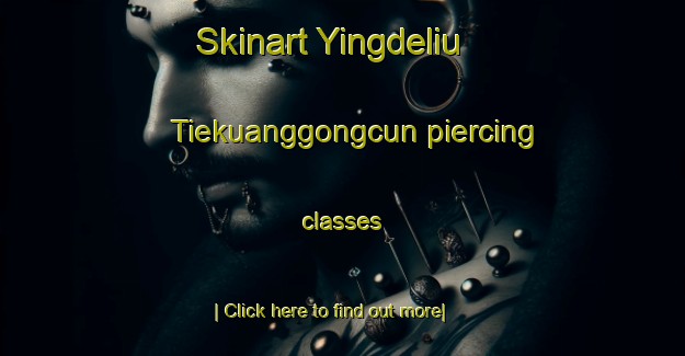 Skinart Yingdeliu Tiekuanggongcun piercing classes-United Kingdom