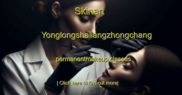 Skinart Yonglongshaliangzhongchang permanentmakeup classes-United Kingdom