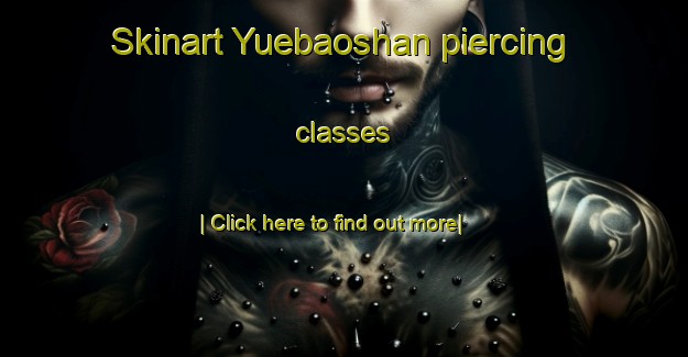 Skinart Yuebaoshan piercing classes-United Kingdom