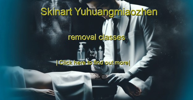 Skinart Yuhuangmiaozhen removal classes-United Kingdom