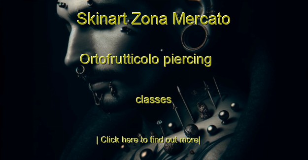 Skinart Zona Mercato Ortofrutticolo piercing classes-United Kingdom